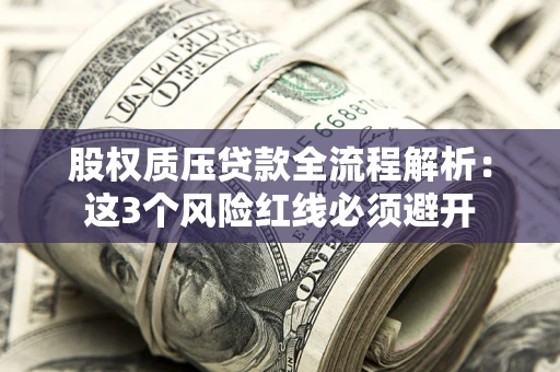 武汉股权质压贷款全流程解析：这3个风险红线必须避开