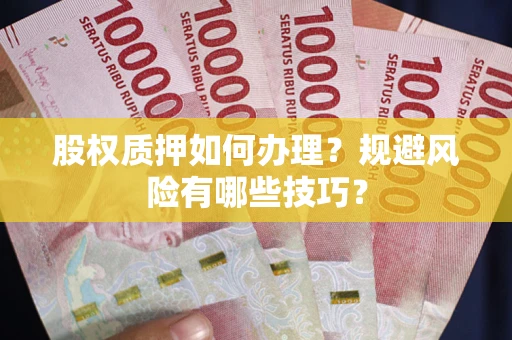 武汉股权质押如何办理？规避风险有哪些技巧？