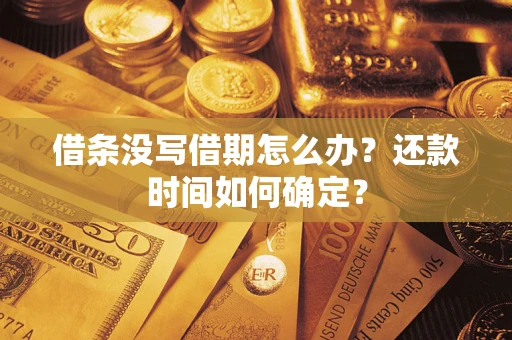 武汉借条没写借期怎么办？还款时间如何确定？