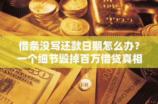 武汉借条没写还款日期怎么办？一个细节毁掉百万借贷真相