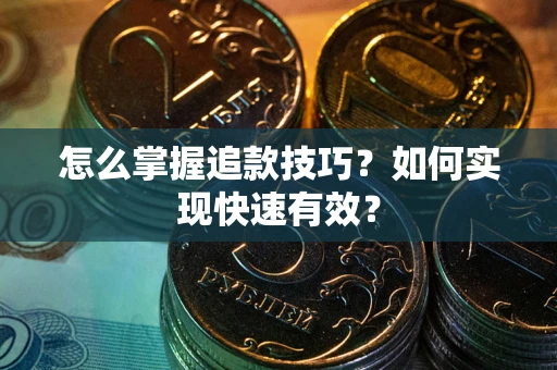 武汉怎么掌握追款技巧？如何实现快速有效？