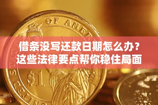 武汉借条没写还款日期怎么办？这些法律要点帮你稳住局面