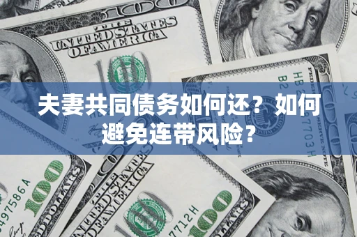武汉夫妻共同债务如何还？如何避免连带风险？