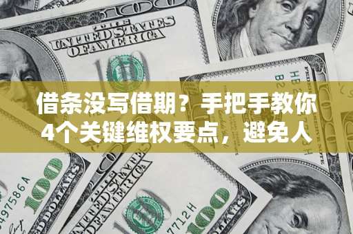 武汉借条没写借期？手把手教你4个关键维权要点，避免人财两空