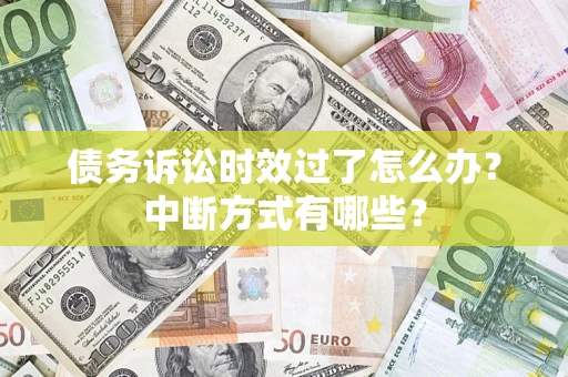 武汉债务诉讼时效过了怎么办？中断方式有哪些？