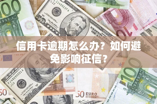 武汉信用卡逾期怎么办？如何避免影响征信？
