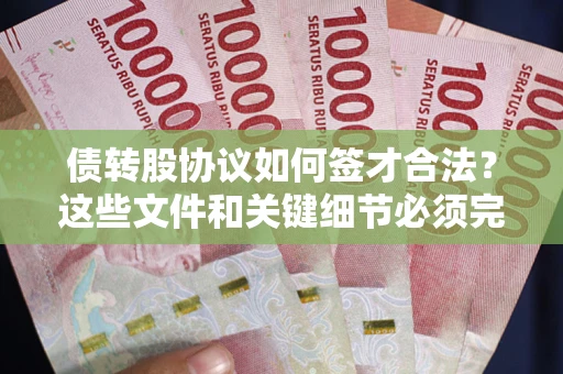 武汉债转股协议如何签才合法？这些文件和关键细节必须完整