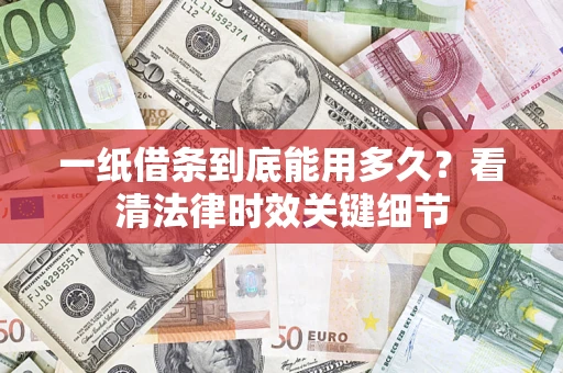 武汉一纸借条到底能用多久？看清法律时效关键细节