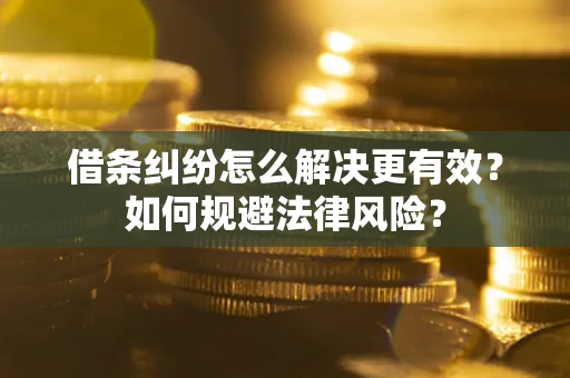 武汉借条纠纷怎么解决更有效？如何规避法律风险？
