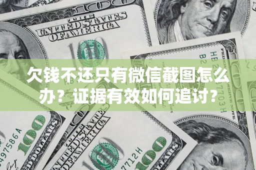 武汉欠钱不还只有微信截图怎么办？证据有效如何追讨？