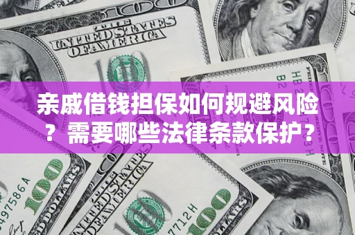 武汉亲戚借钱担保如何规避风险？需要哪些法律条款保护？