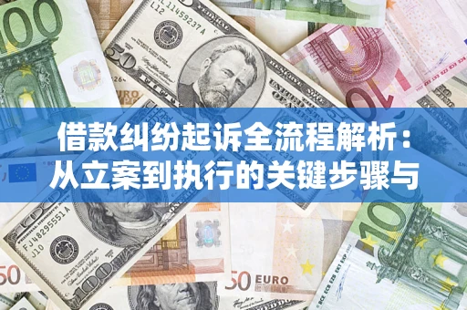 武汉借款纠纷起诉全流程解析：从立案到执行的关键步骤与防败诉指南