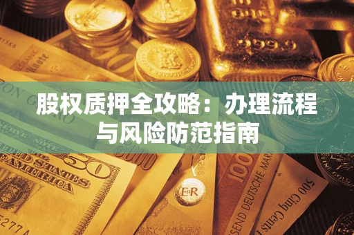 武汉股权质押全攻略：办理流程与风险防范指南
