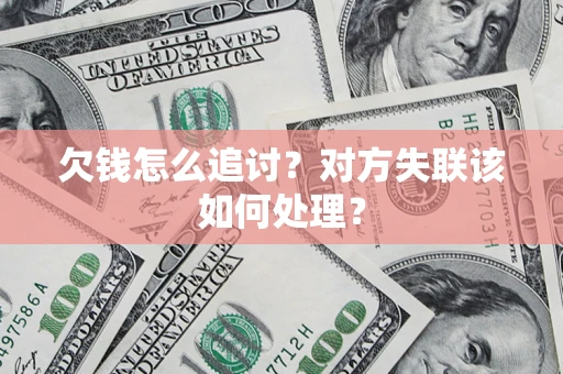 武汉欠钱怎么追讨？对方失联该如何处理？