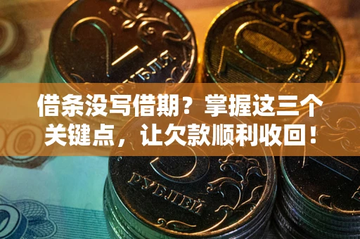 武汉借条没写借期？掌握这三个关键点，让欠款顺利收回！