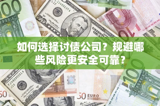 武汉如何选择讨债公司？规避哪些风险更安全可靠？